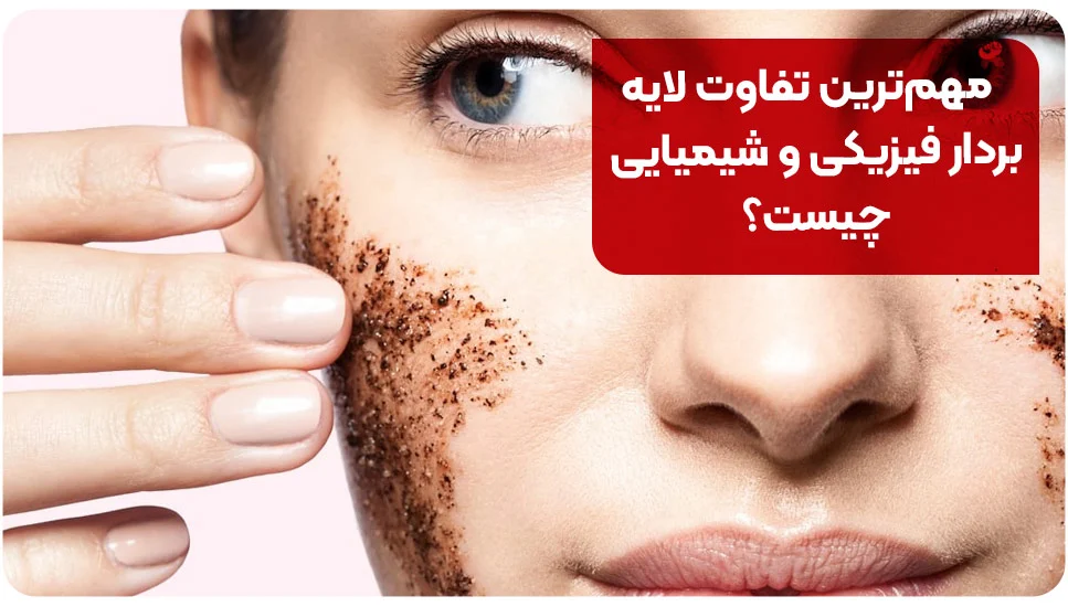 پوست مهمترین تفاوت لایهبردار فیزیکی و شیمیایی چیست؟